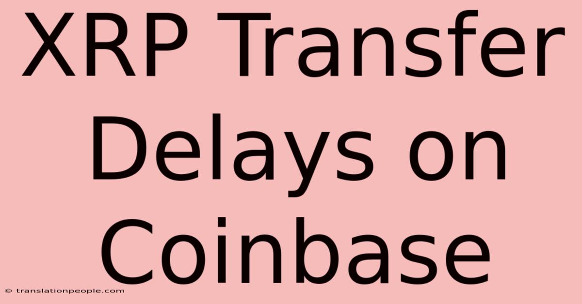 XRP Transfer Delays On Coinbase