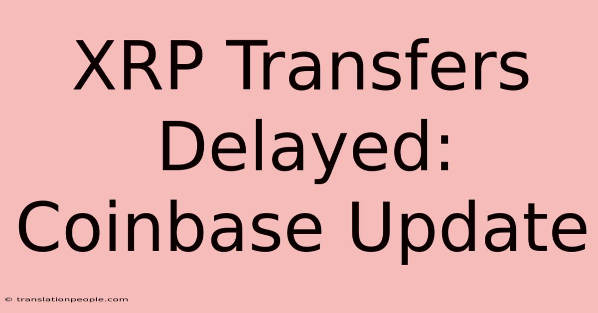 XRP Transfers Delayed: Coinbase Update