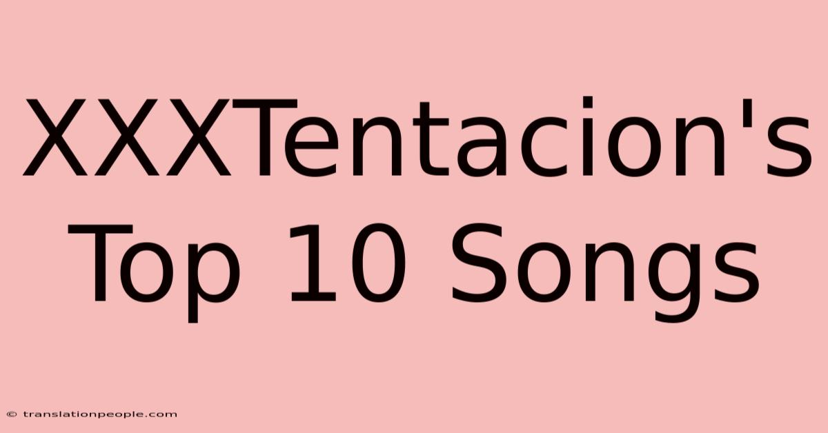 XXXTentacion's Top 10 Songs