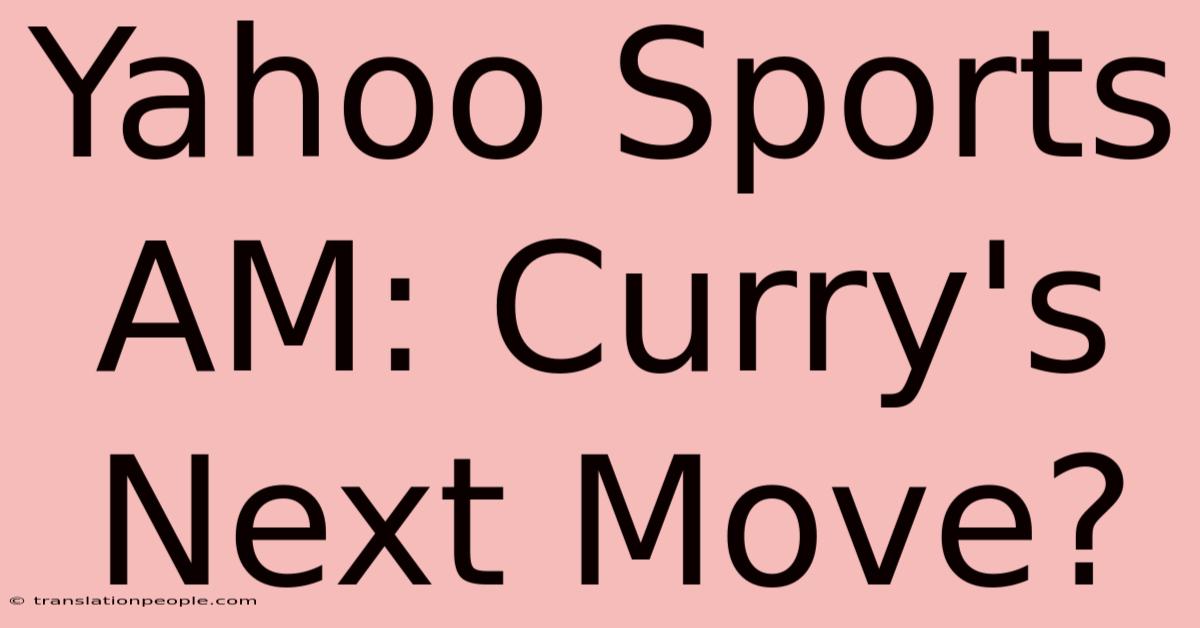 Yahoo Sports AM: Curry's Next Move?