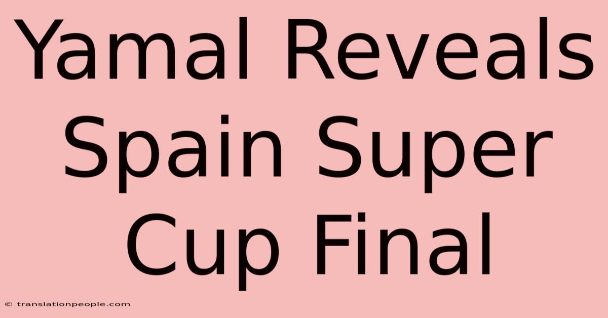 Yamal Reveals Spain Super Cup Final