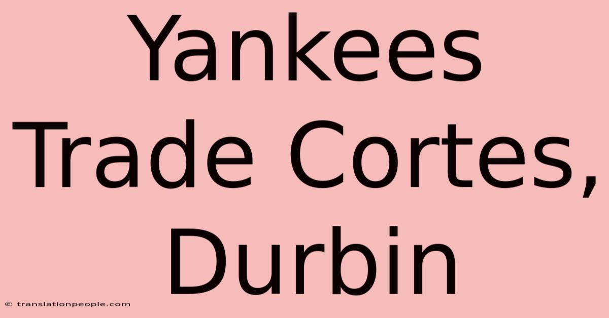 Yankees Trade Cortes, Durbin