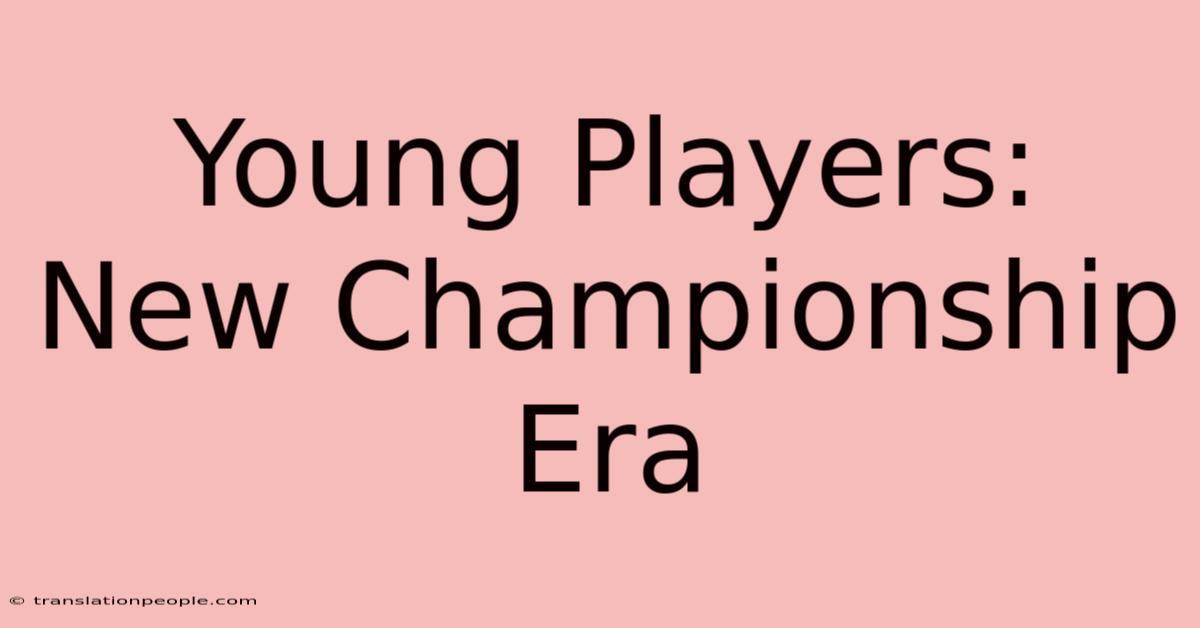 Young Players: New Championship Era