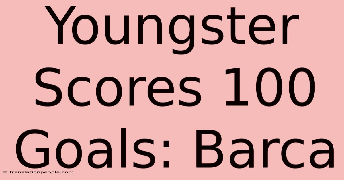 Youngster Scores 100 Goals: Barca