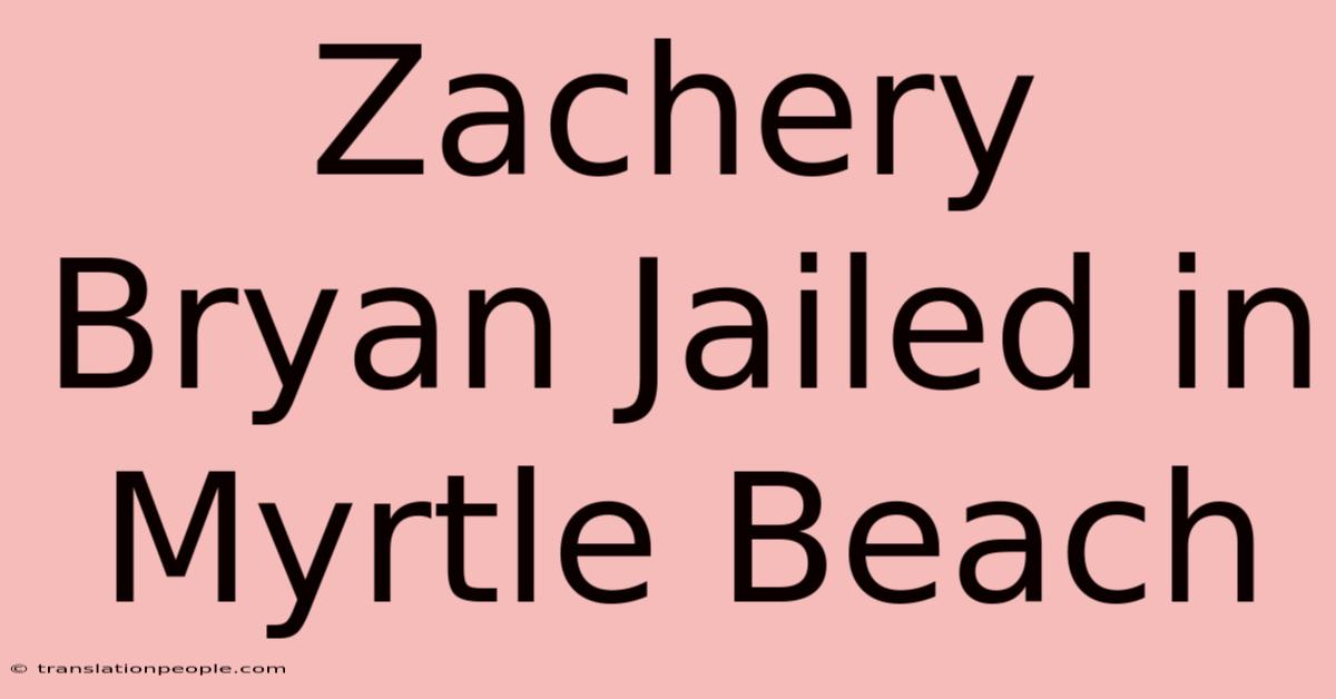 Zachery Bryan Jailed In Myrtle Beach