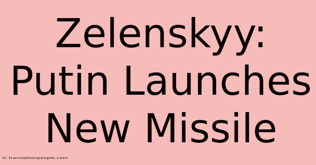 Zelenskyy: Putin Launches New Missile