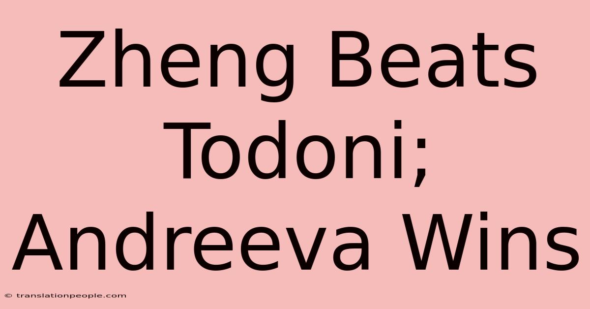 Zheng Beats Todoni; Andreeva Wins