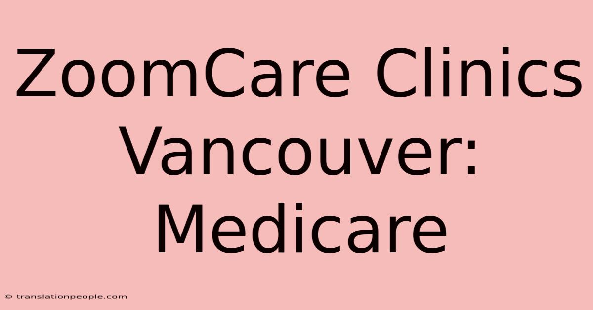 ZoomCare Clinics Vancouver: Medicare