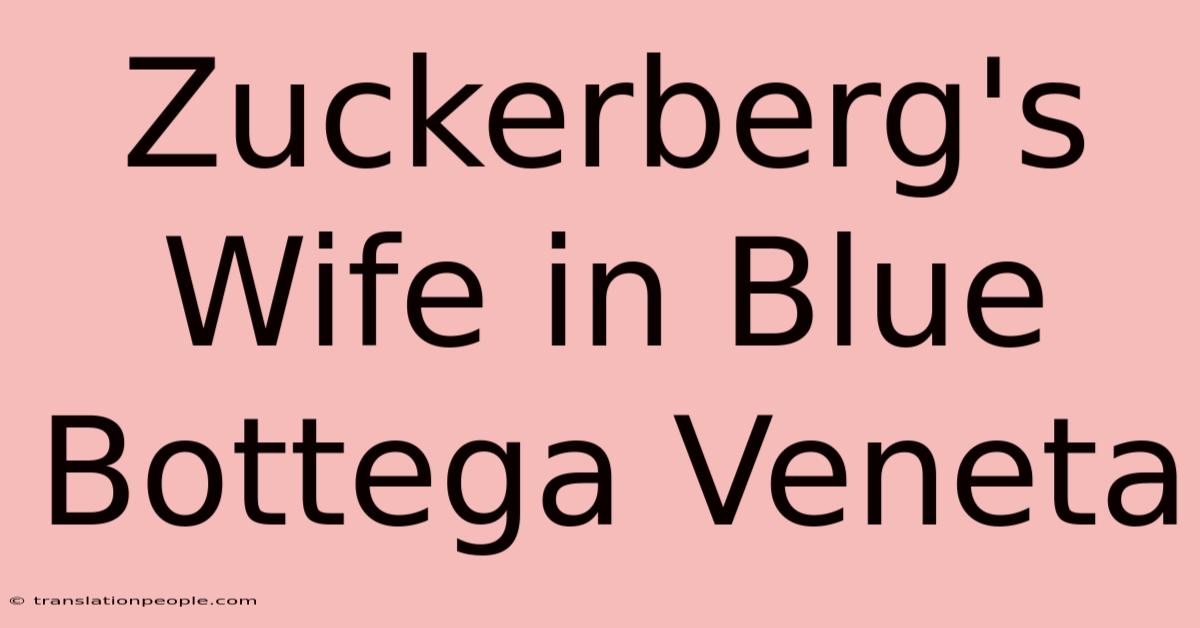 Zuckerberg's Wife In Blue Bottega Veneta