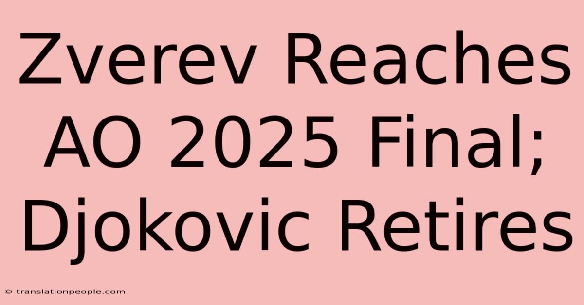 Zverev Reaches AO 2025 Final; Djokovic Retires