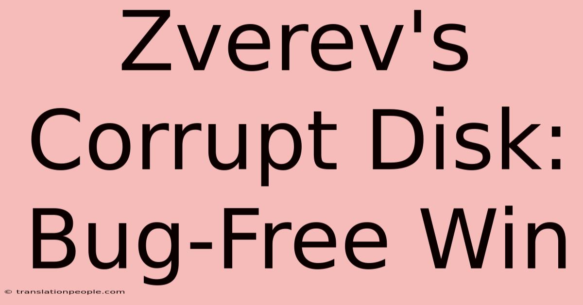 Zverev's Corrupt Disk: Bug-Free Win